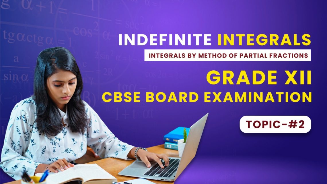 CBSE Class 12 Maths Indefinite Integrals – Integration By Partial Fractions Examples and Solutions – Part 2